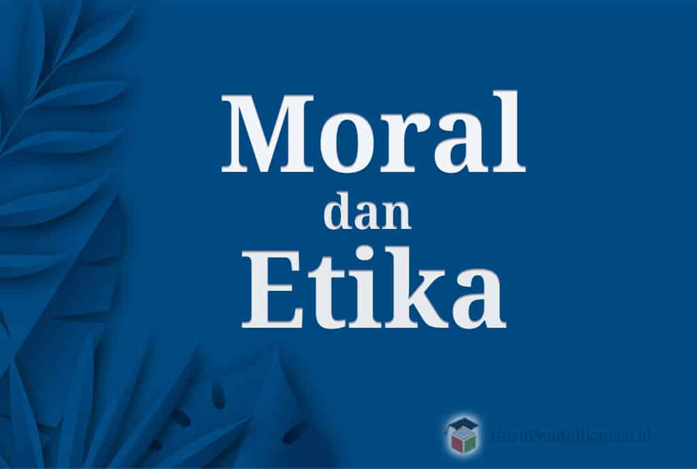 Moral Dan Etika Pengertian Macam Perbedaan Dan Persamaan